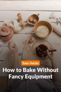 How to Bake Without Fancy Equipment